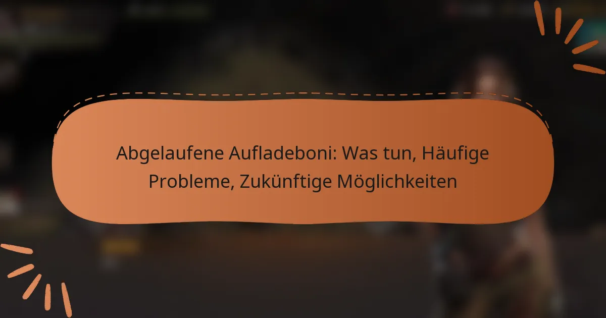 featured-image-abgelaufene-aufladeboni-was-tun-haufige-probleme-zukunftige-moglichkeiten