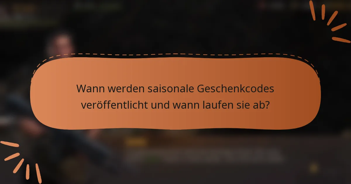 Wann werden saisonale Geschenkcodes veröffentlicht und wann laufen sie ab?