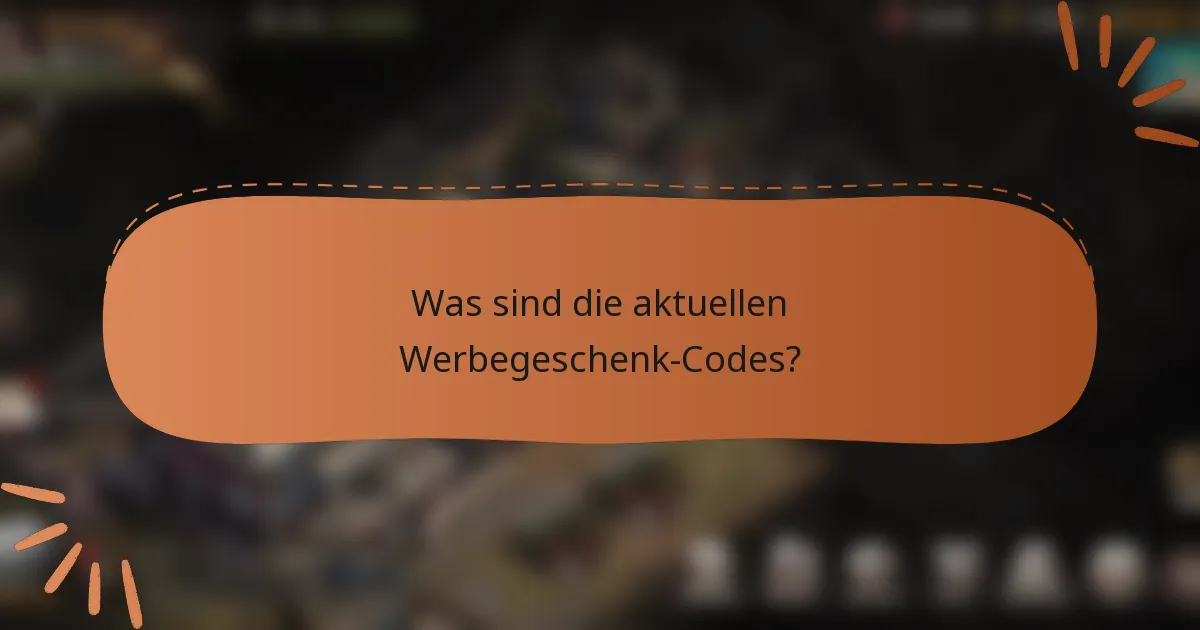 Was sind die aktuellen Werbegeschenk-Codes?