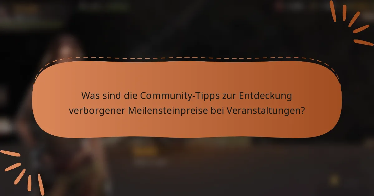 Was sind die Community-Tipps zur Entdeckung verborgener Meilensteinpreise bei Veranstaltungen?