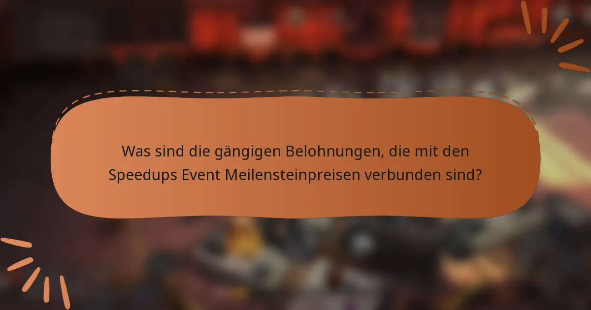 Was sind die gängigen Belohnungen, die mit den Speedups Event Meilensteinpreisen verbunden sind?