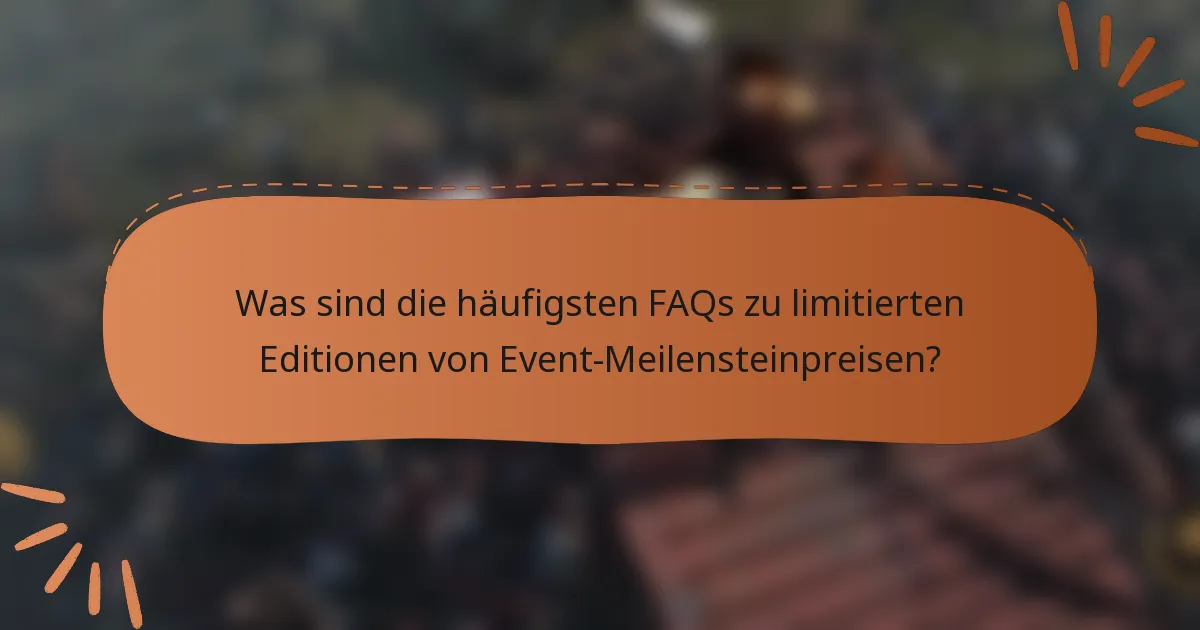 Was sind die häufigsten FAQs zu limitierten Editionen von Event-Meilensteinpreisen?