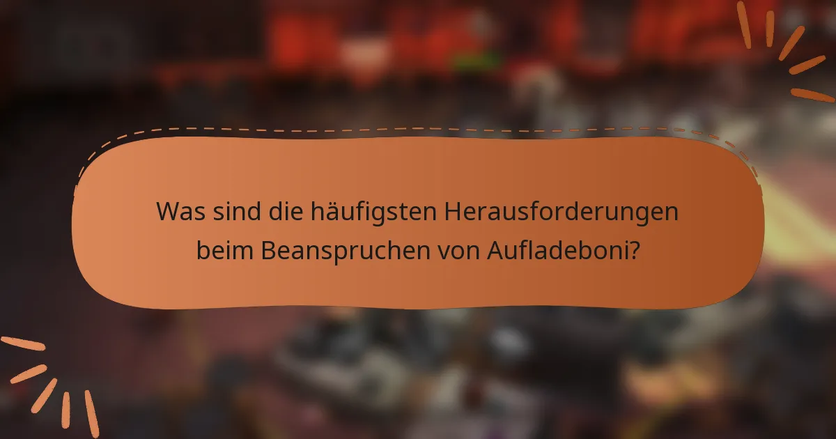Was sind die häufigsten Herausforderungen beim Beanspruchen von Aufladeboni?