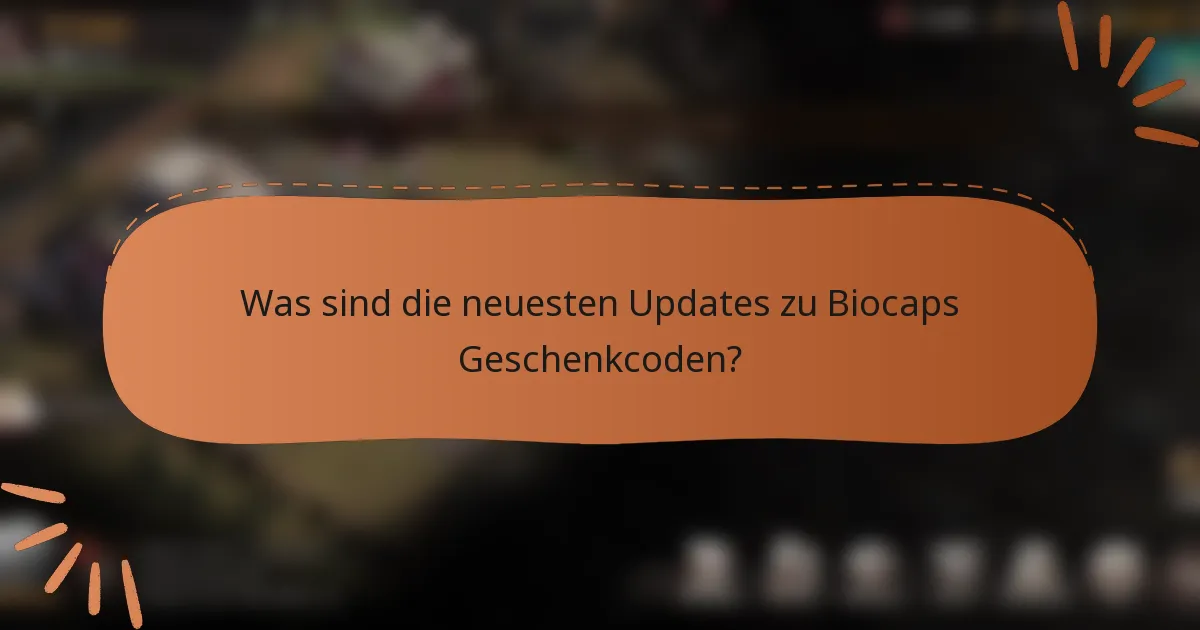 Was sind die neuesten Updates zu Biocaps Geschenkcoden?