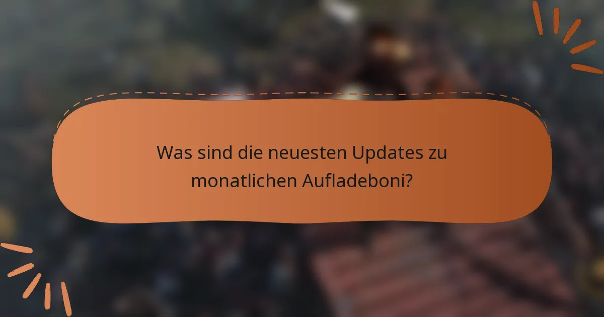 Was sind die neuesten Updates zu monatlichen Aufladeboni?