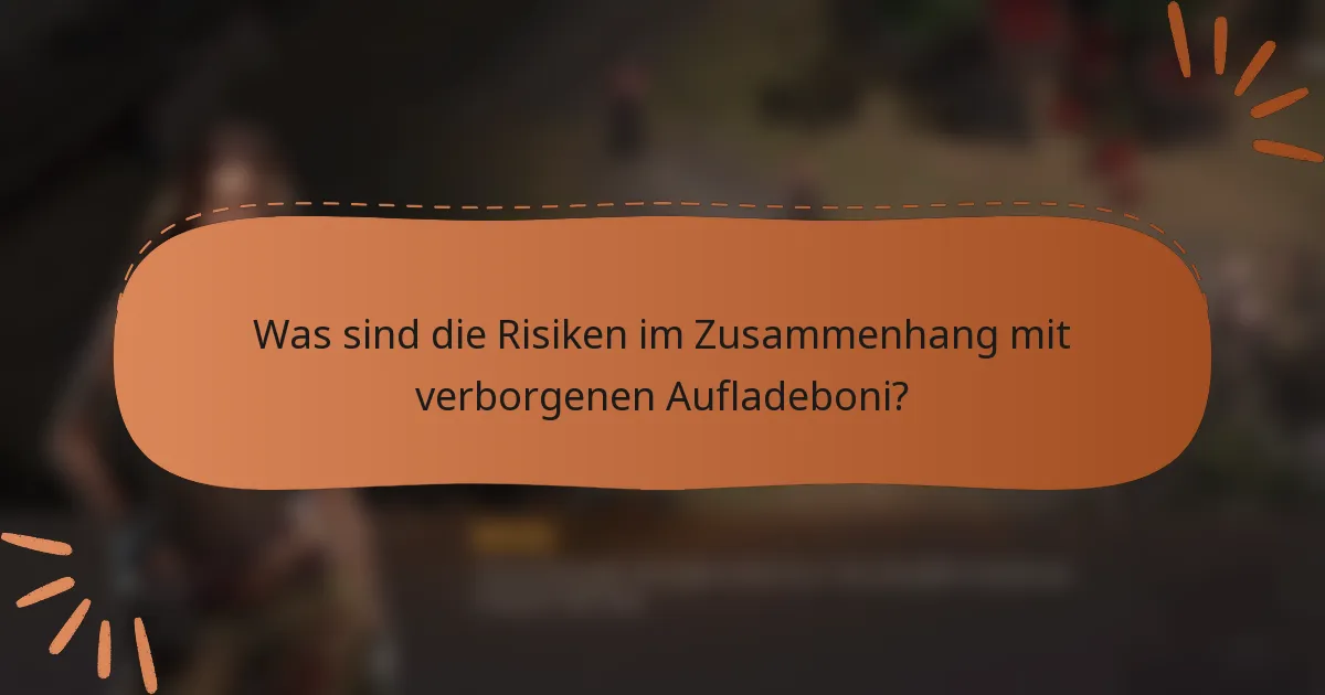 Was sind die Risiken im Zusammenhang mit verborgenen Aufladeboni?