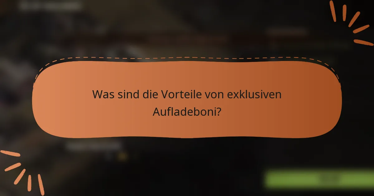 Was sind die Vorteile von exklusiven Aufladeboni?