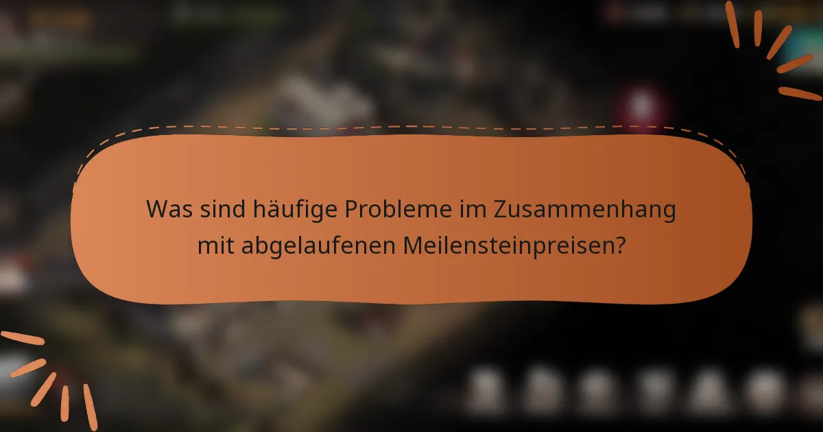 Was sind häufige Probleme im Zusammenhang mit abgelaufenen Meilensteinpreisen?