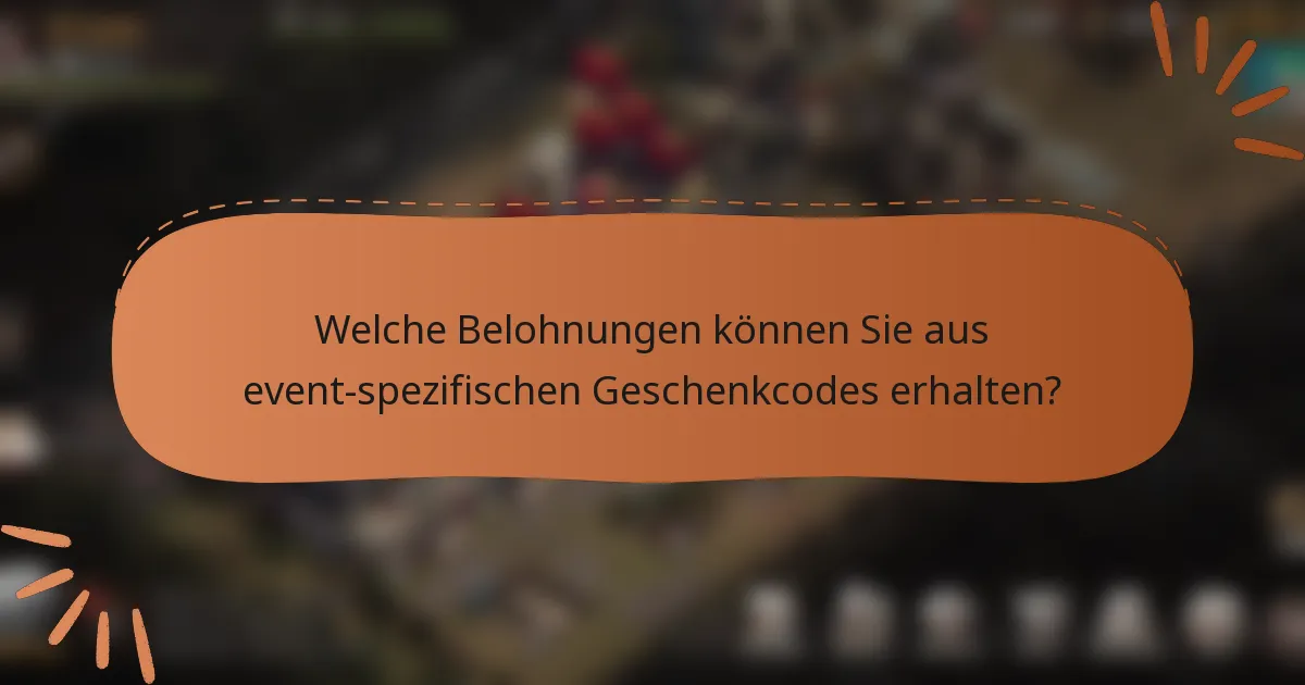Welche Belohnungen können Sie aus event-spezifischen Geschenkcodes erhalten?