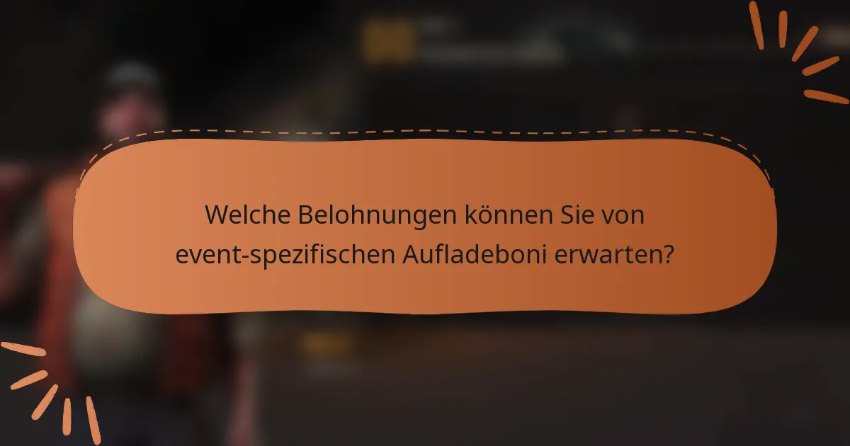 Welche Belohnungen können Sie von event-spezifischen Aufladeboni erwarten?