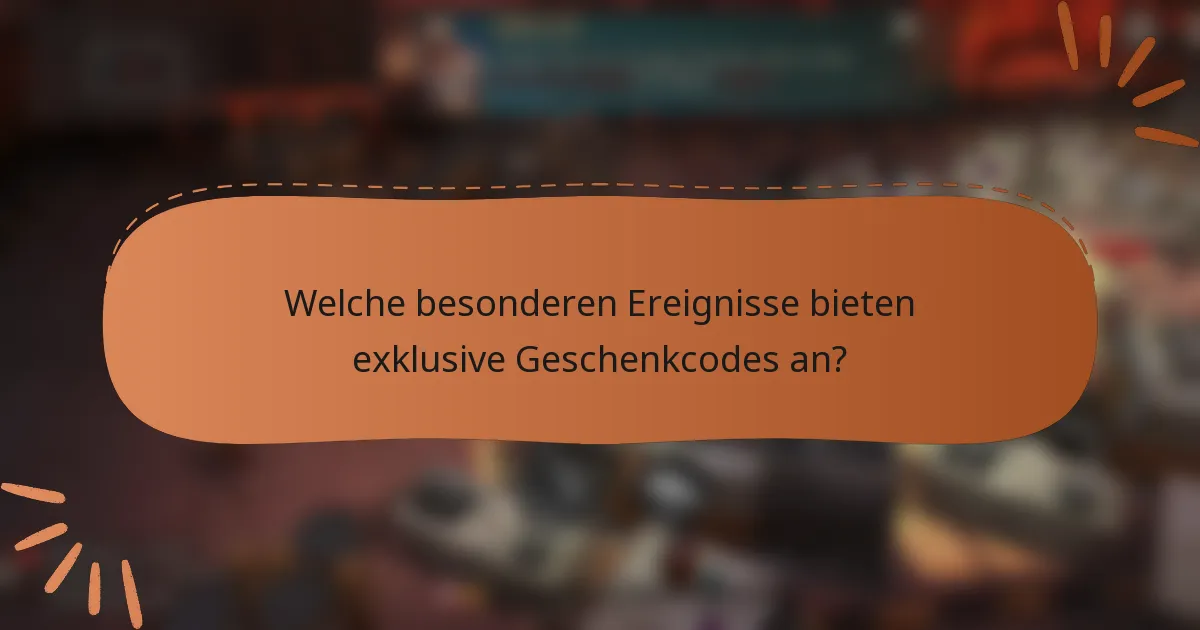 Welche besonderen Ereignisse bieten exklusive Geschenkcodes an?