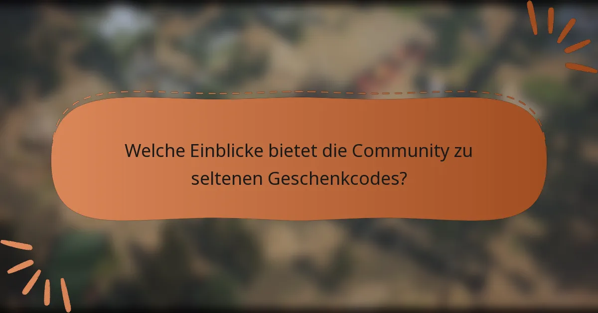 Welche Einblicke bietet die Community zu seltenen Geschenkcodes?