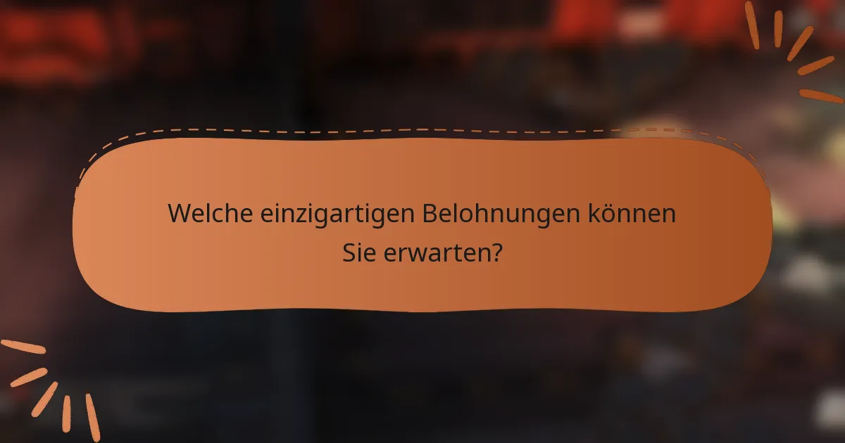 Welche einzigartigen Belohnungen können Sie erwarten?