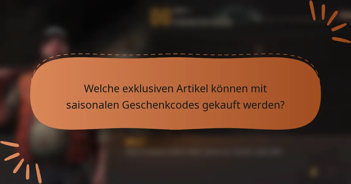 Welche exklusiven Artikel können mit saisonalen Geschenkcodes gekauft werden?