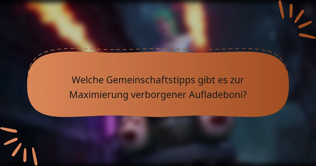 Welche Gemeinschaftstipps gibt es zur Maximierung verborgener Aufladeboni?