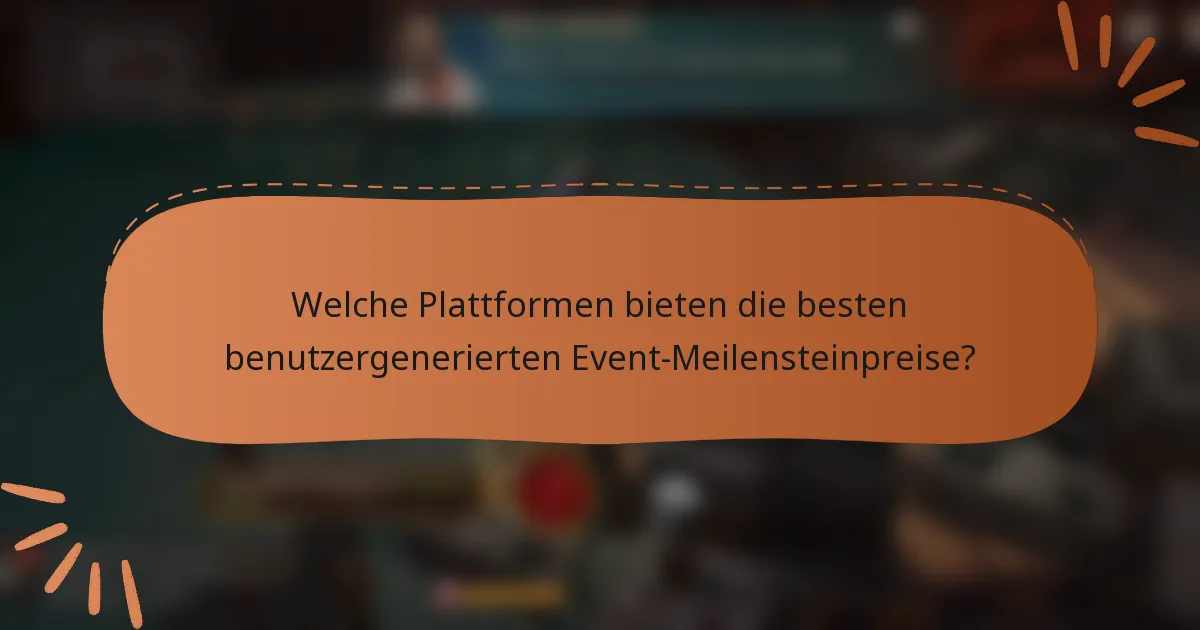 Welche Plattformen bieten die besten benutzergenerierten Event-Meilensteinpreise?