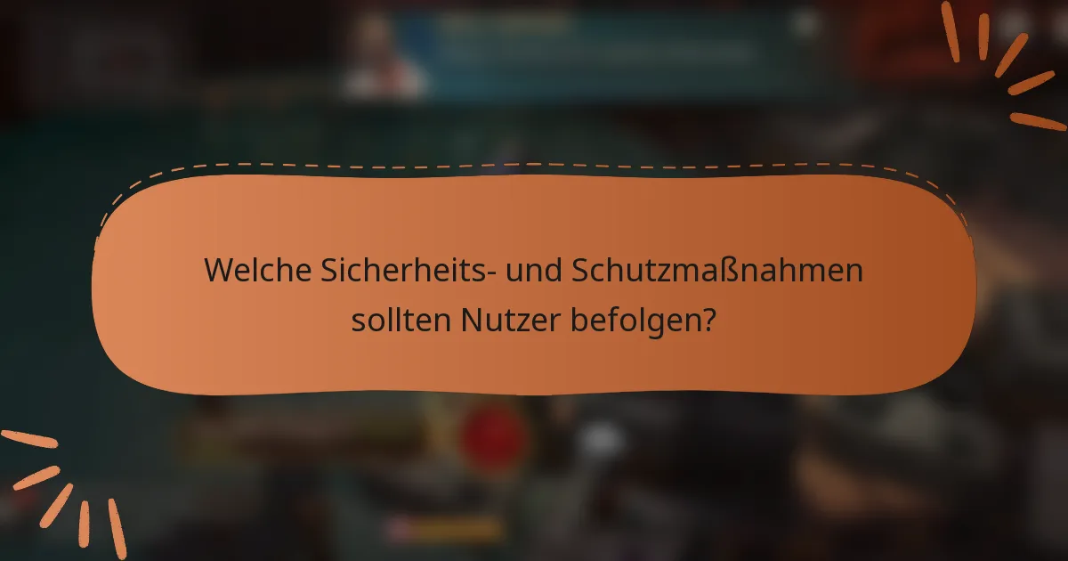 Welche Sicherheits- und Schutzmaßnahmen sollten Nutzer befolgen?