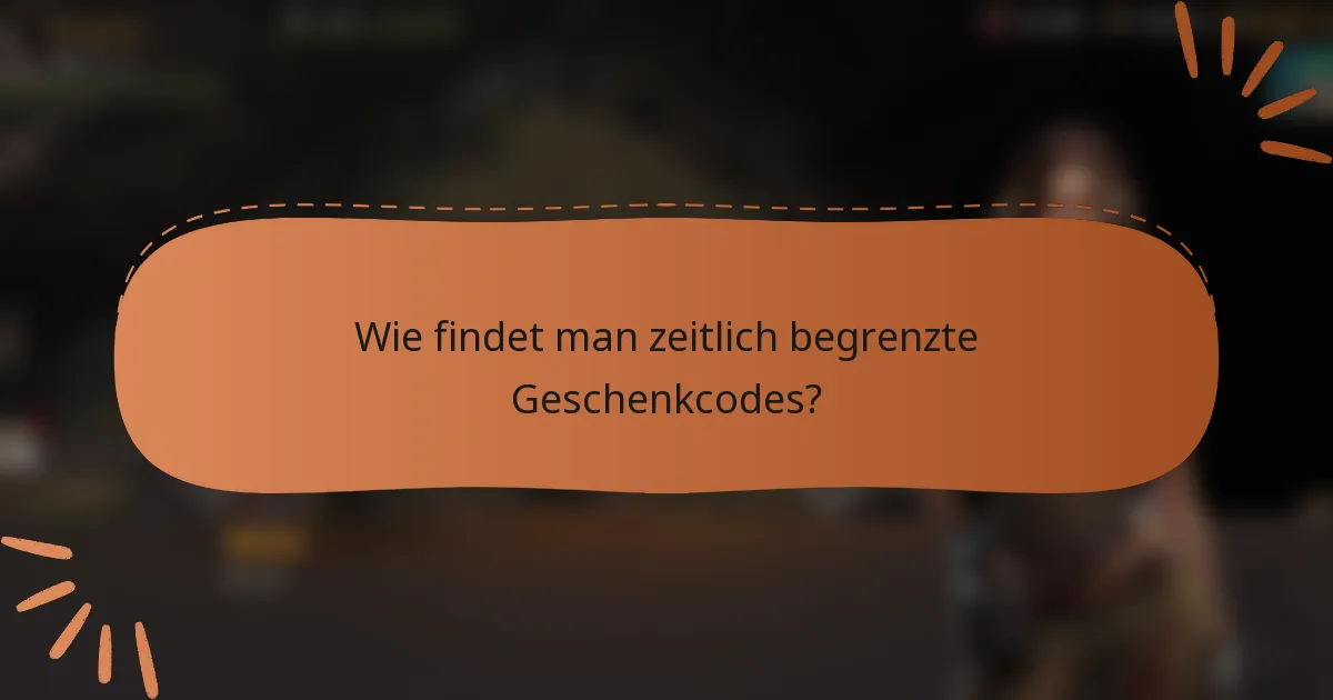 Wie findet man zeitlich begrenzte Geschenkcodes?