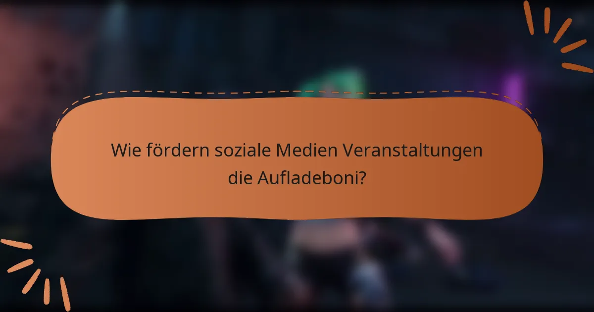 Wie fördern soziale Medien Veranstaltungen die Aufladeboni?