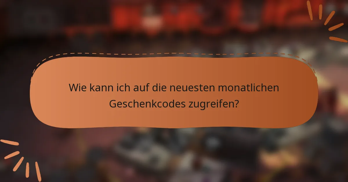 Wie kann ich auf die neuesten monatlichen Geschenkcodes zugreifen?