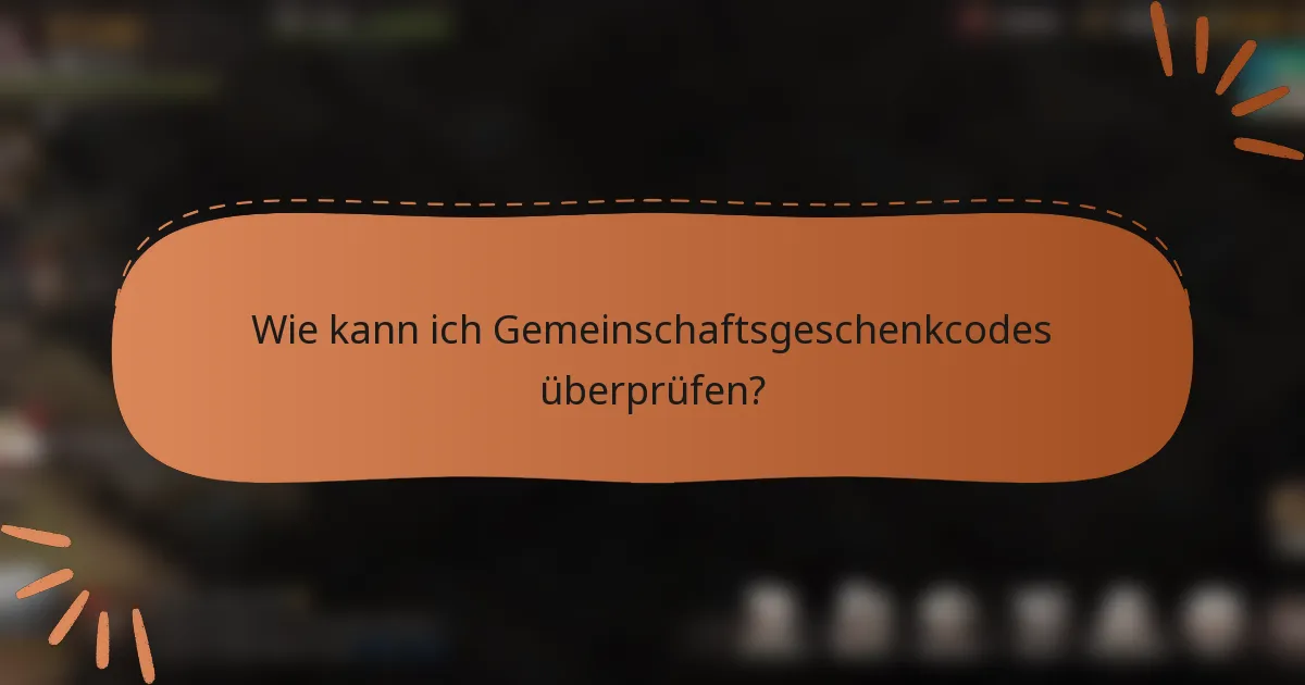Wie kann ich Gemeinschaftsgeschenkcodes überprüfen?