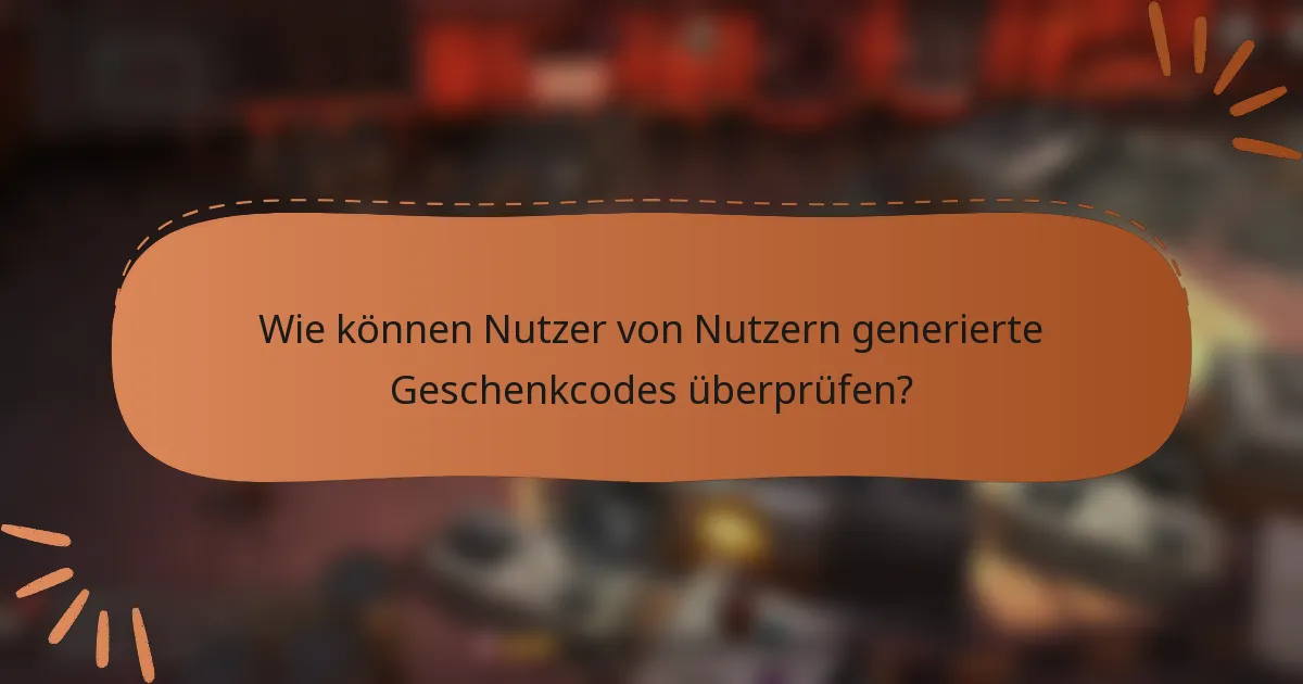 Wie können Nutzer von Nutzern generierte Geschenkcodes überprüfen?
