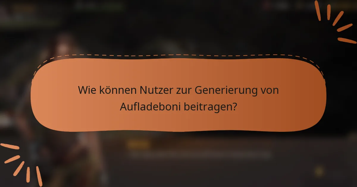 Wie können Nutzer zur Generierung von Aufladeboni beitragen?