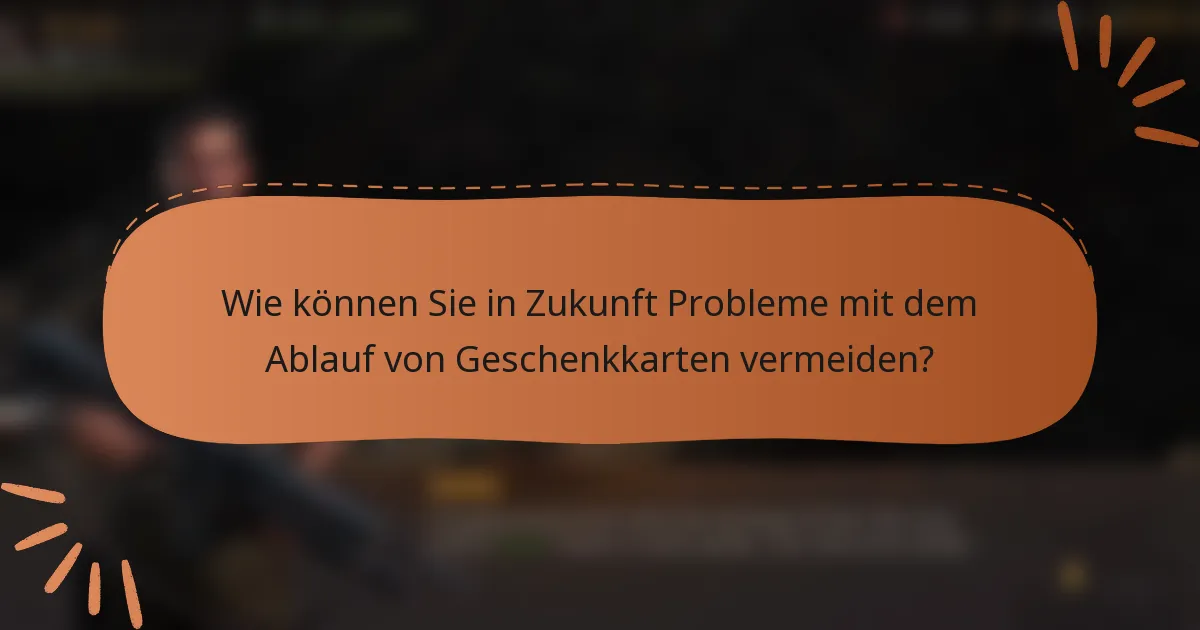 Wie können Sie in Zukunft Probleme mit dem Ablauf von Geschenkkarten vermeiden?