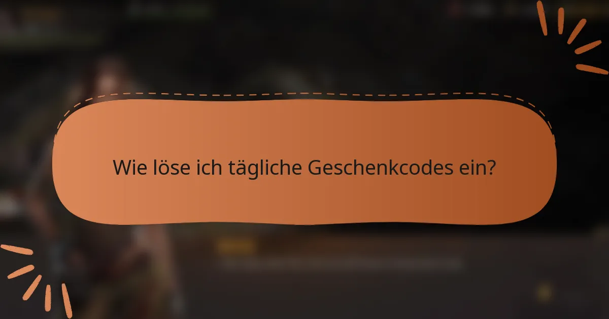 Wie löse ich tägliche Geschenkcodes ein?