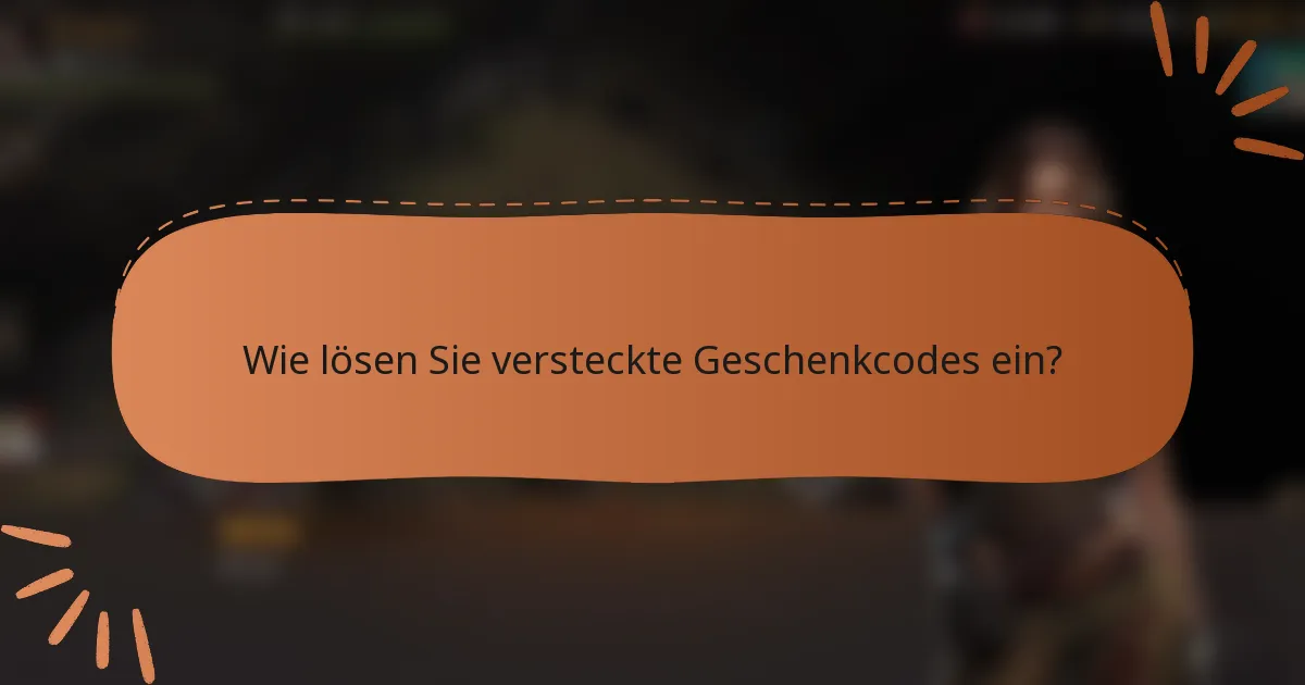 Wie lösen Sie versteckte Geschenkcodes ein?