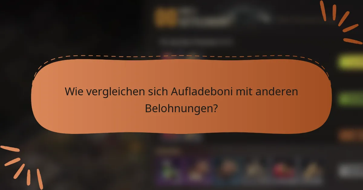 Wie vergleichen sich Aufladeboni mit anderen Belohnungen?