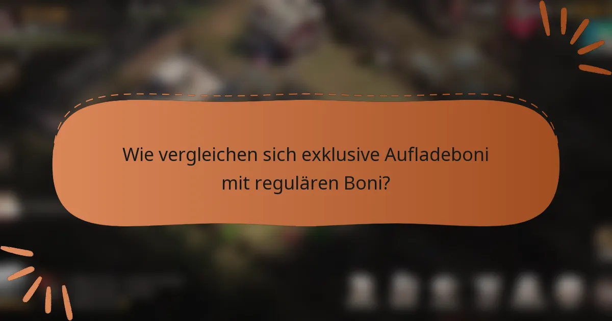 Wie vergleichen sich exklusive Aufladeboni mit regulären Boni?