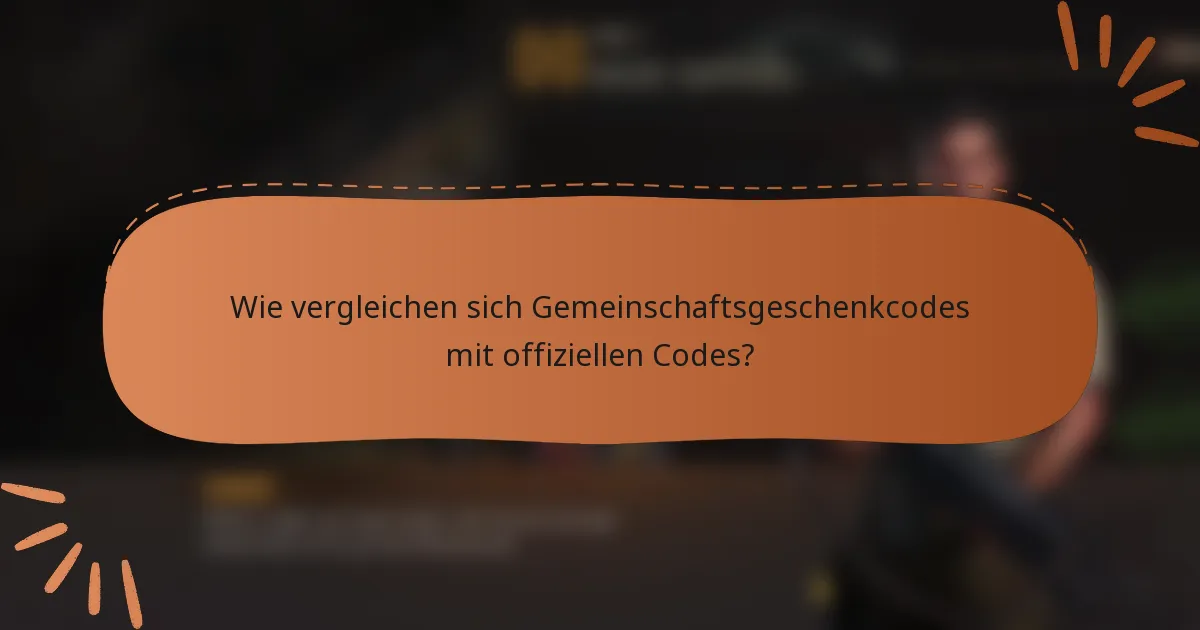 Wie vergleichen sich Gemeinschaftsgeschenkcodes mit offiziellen Codes?