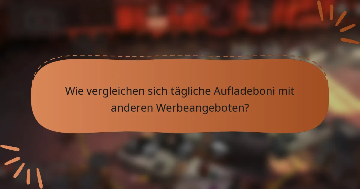 Wie vergleichen sich tägliche Aufladeboni mit anderen Werbeangeboten?