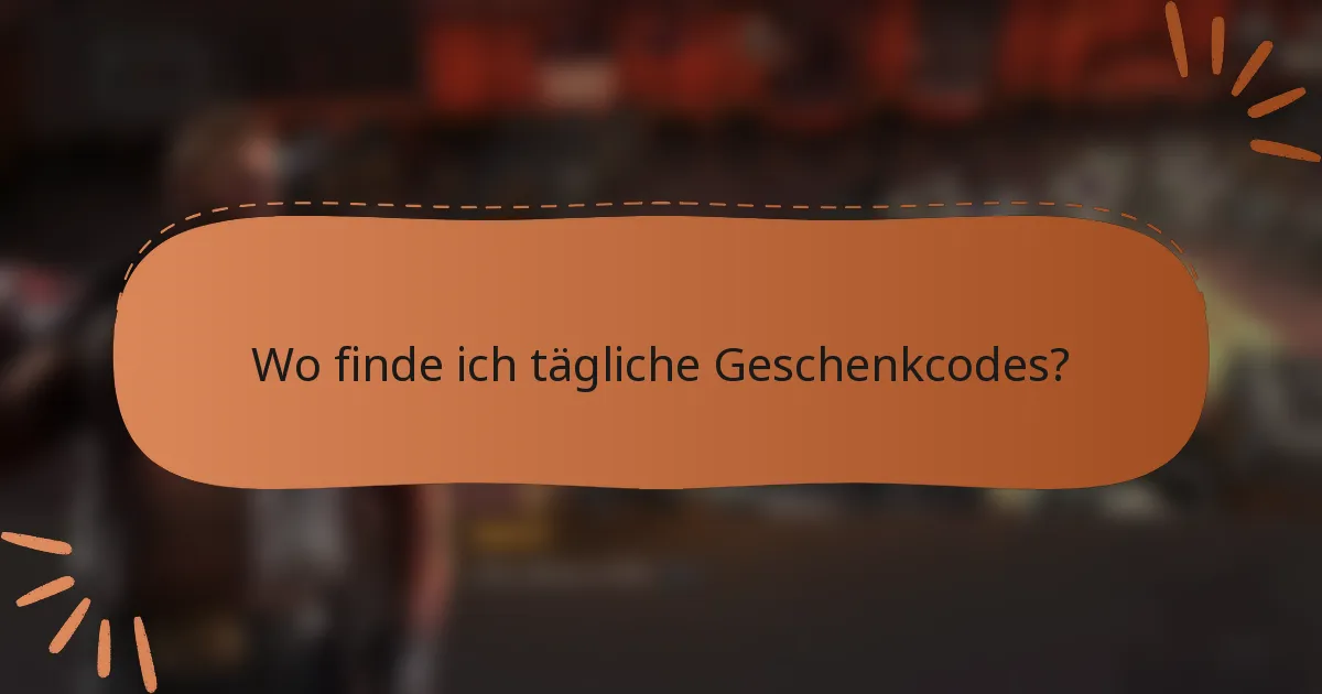 Wo finde ich tägliche Geschenkcodes?